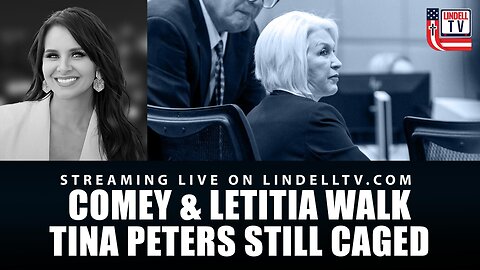 DC DISPATCH: Comey & Letitia Walk – Tina Peters Still Caged