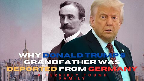 Why Donald Trump's grandfather (Friedrich) was deported from Germany