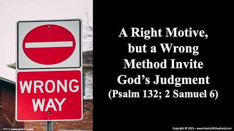 “A Right Motive, but a Wrong Method Invite God’s Judgment” (Psalm 132; 2 Samuel 6), a Bible study.