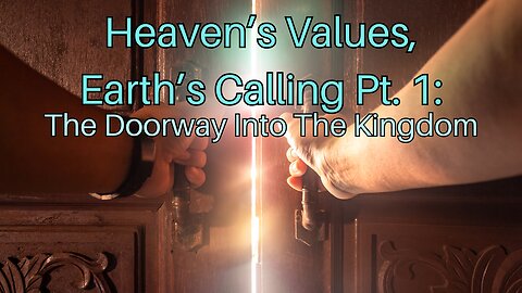 Heaven’s Values, Earth’s Calling Pt. 1: The Doorway Into The Kingdom