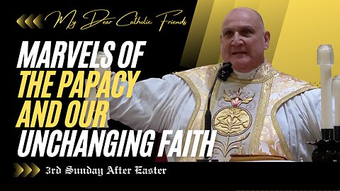 Marvels Of The Papacy And Our Unchanging Faith | 3rd Sunday After Easter (2025)