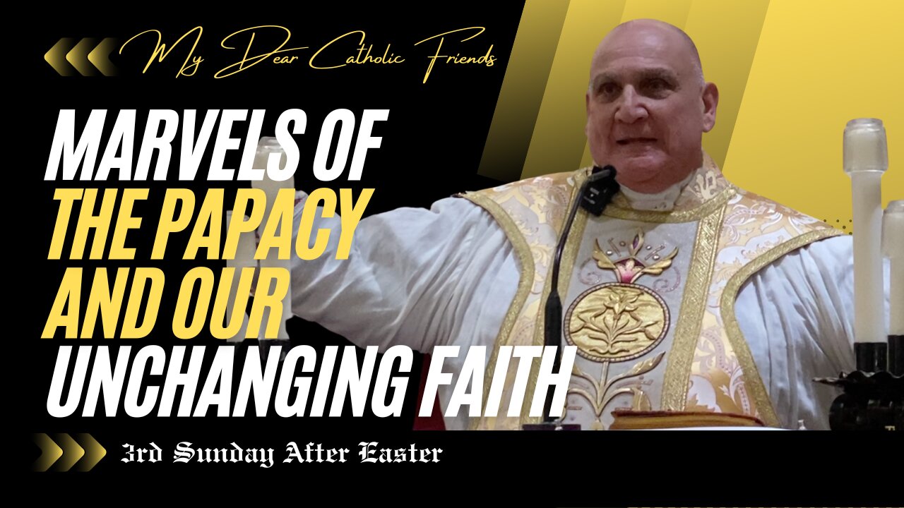 Marvels Of The Papacy And Our Unchanging Faith | 3rd Sunday After Easter (2025)