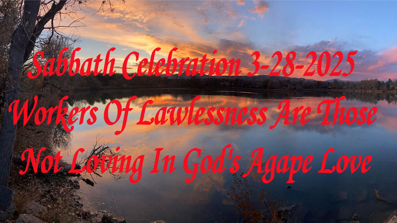 Sabbath Celebration 3-28-2025 Workers Of Lawlessness Are Those Not Loving In God's Agape Love