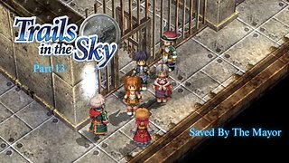 The Legend of Heroes Trails In The Sky Part 13 - Saved By The Mayor