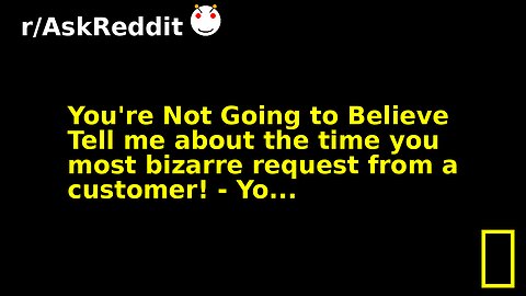 You're Not Going to Believe Tell me about the time you most bizarre request from a customer! - Yo...