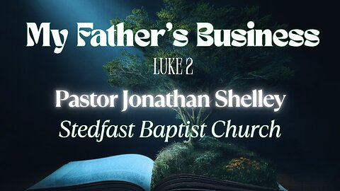 My Father's Business - Pastor Jonathan Shelley | Stedfast Baptist Church