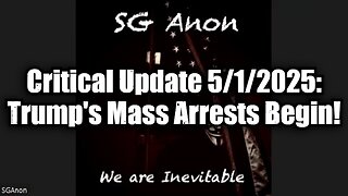SG Anon: Critical Update 5/1/25 - Trump's Mass Arrests Begin!