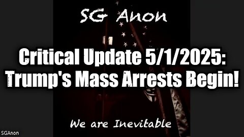 SG Anon: Critical Update 5/1/25 - Trump's Mass Arrests Begin!