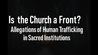⚖️ 34. Is the Church a Front? Allegations of Human Trafficking in Sacred Institutions