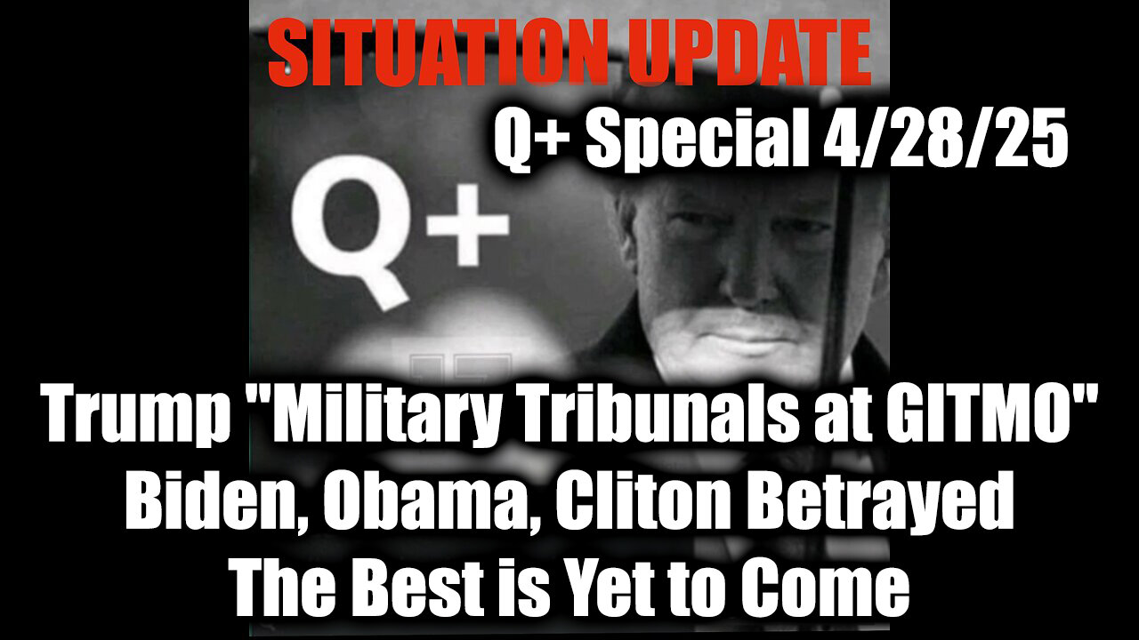 Situation Update 4.28.25 - Trump "Military Tribunals at GITMO"; Biden, Obama, Cliton Betrayed; The Best is Yet to Come