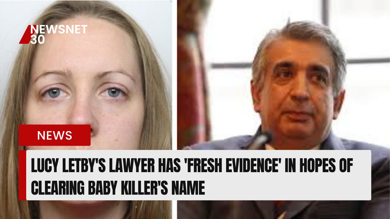 Lucy Letby's lawyer has 'fresh evidence' in hopes of clearing baby killer's name