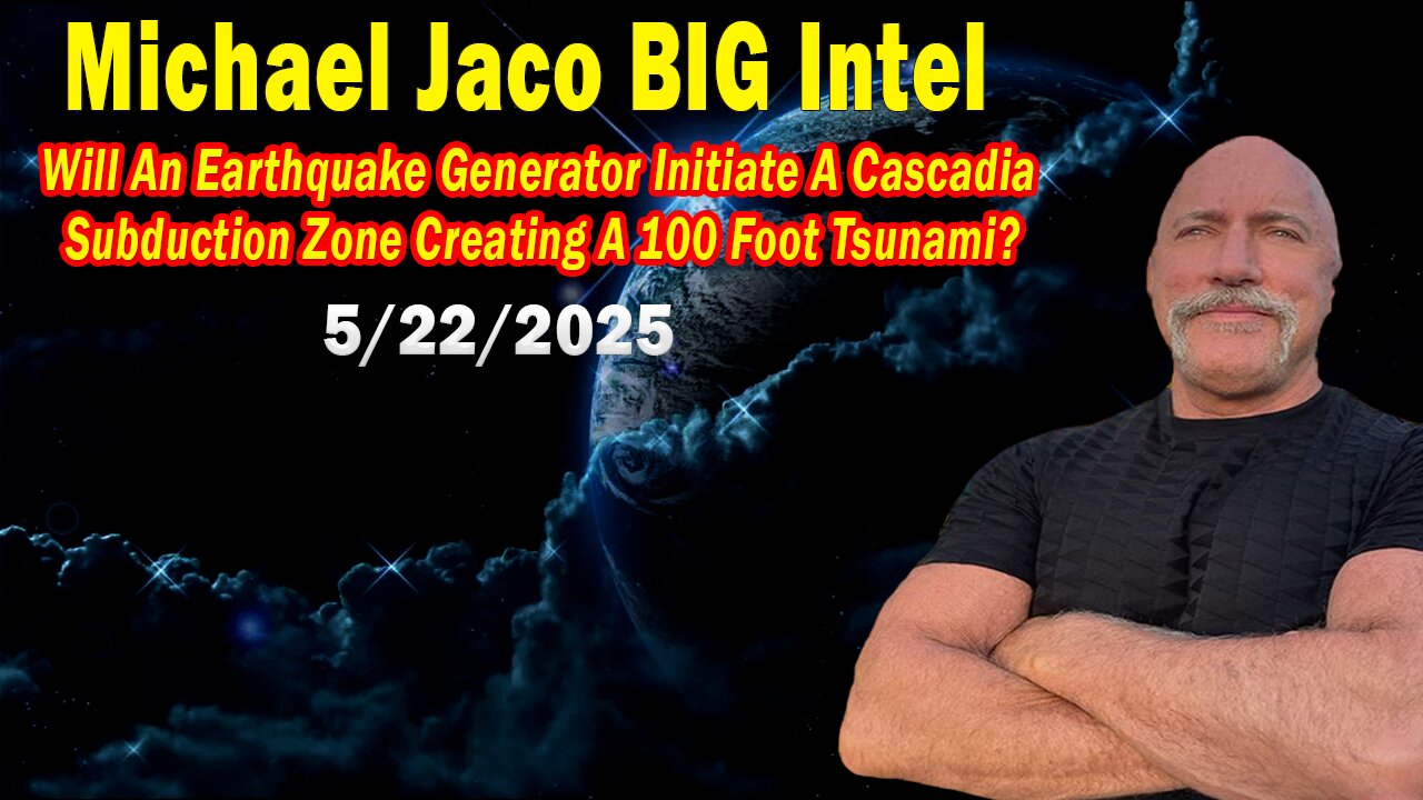 Michael Jaco BIG Intel May 22: "Earthquake Generator! Breaking News By Michael Jaco"