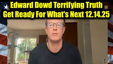 Edward Dowd Terrifying Truth 12.14.25 - Get Ready For What's Next!