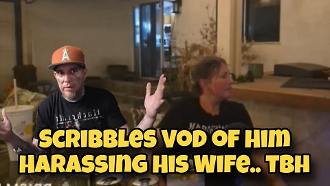 Scribbles Vod of Him Harassing His Wife.. tbh