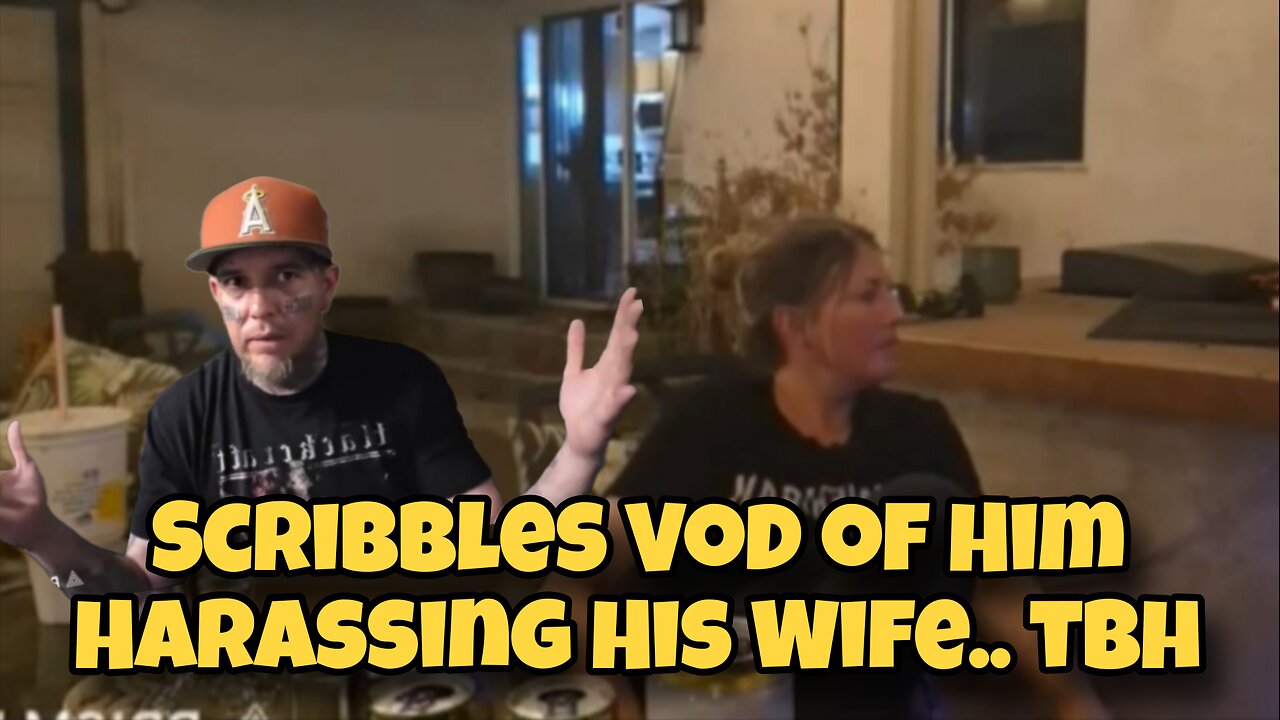 Scribbles Vod of Him Harassing His Wife.. tbh