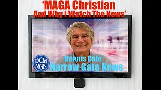 'MAGA Christian And Why I Watch The News' - Dennis Cole Narrow Gate News