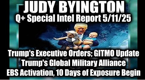 Judy Byington: Special Intel Report 5/11/25~ Trump's Executive Orders, GITMO Update; TTrump's Global Malitary Alliance EBS Activation, 10 Days of Exposure Begin
