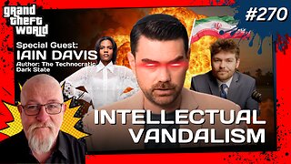 Grand Theft World Podcast 270 | Intellectual Vandalism with Guest Iain Davis