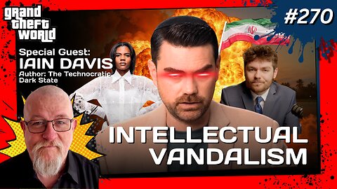 Grand Theft World Podcast 270 | Intellectual Vandalism with Guest Iain Davis