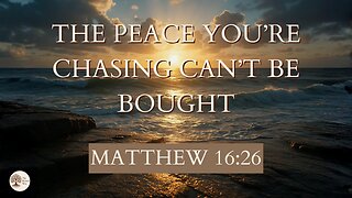The Peace You’re Chasing Can’t Be Bought Matthew 16:26