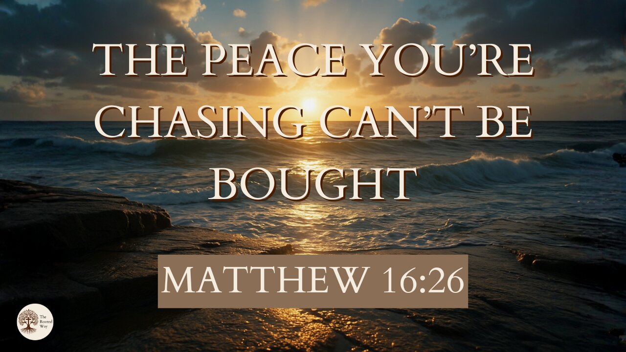 The Peace You’re Chasing Can’t Be Bought Matthew 16:26