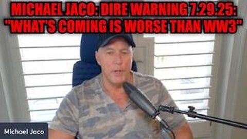 Michael Jaco: Dire Warning 7.29.25: "What's Coming Is Worse Than WW3"