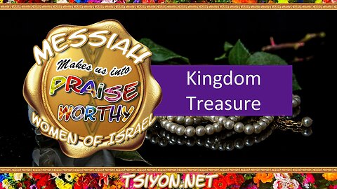 Messiah's Praiseworthy Women EP16 - Kingdom Treasure