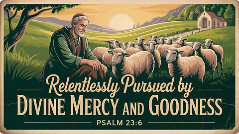 Relentlessly Pursued by Divine Mercy and Goodness