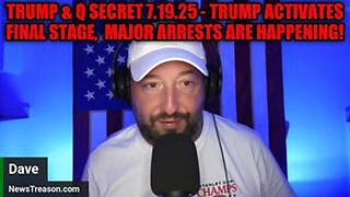 NEWSTREASON: TRUMP & Q SECRET 7.19.25 - TRUMP ACTIVATES FINAL STAGE, MAJOR ARRESTS ARE HAPPENING!