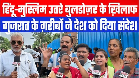 हिंदू-मुस्लिम दोनों उतरे बुलडोज़र के ख़िलाफ, गुजरात के ग़रीबों ने देश को दिया संदेश। Desh Live