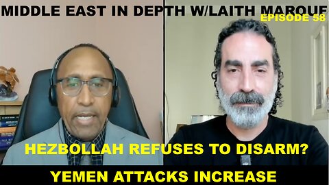MIDDLE EAST IN DEPTH W/LAITH MAROUF EP 58 - YEMEN ATTACKS INCREASE - HEZBOLLAH REFUSES TO DISARM