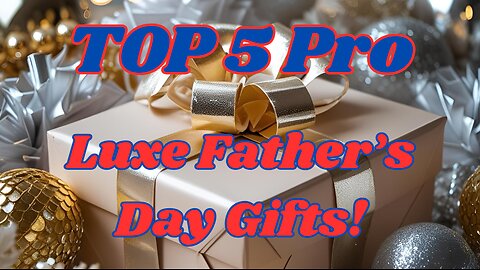 Top 5 Pro Luxe Father’s Day Gifts!