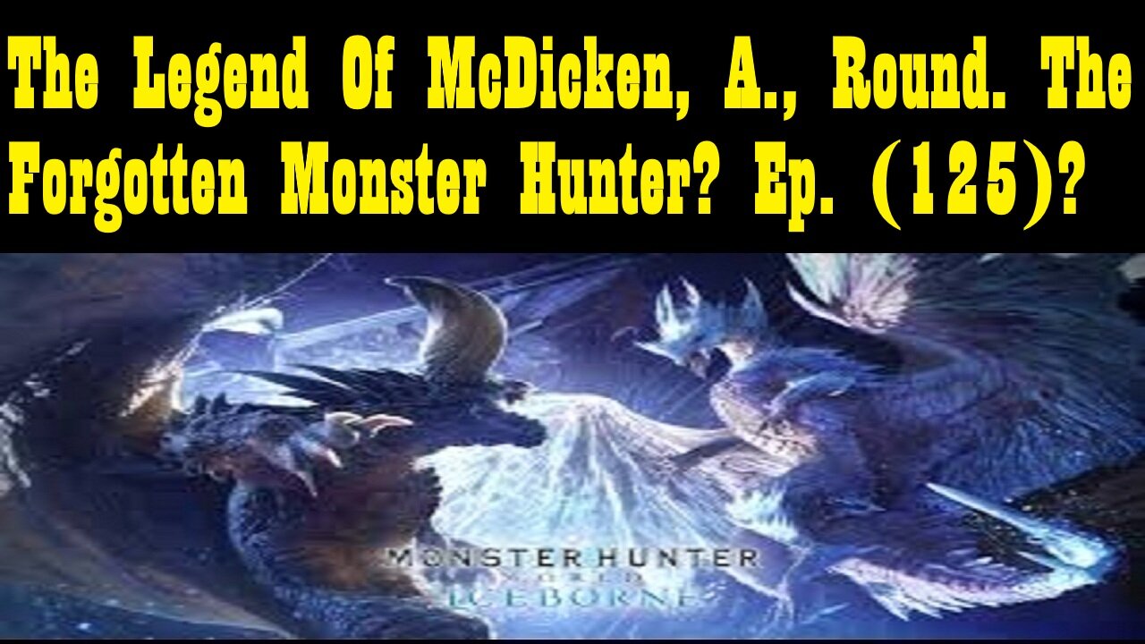 The Legend Of McDicken, A., Round. The Forgotten Monster Hunter? Ep. (125)? #monsterhunterworld