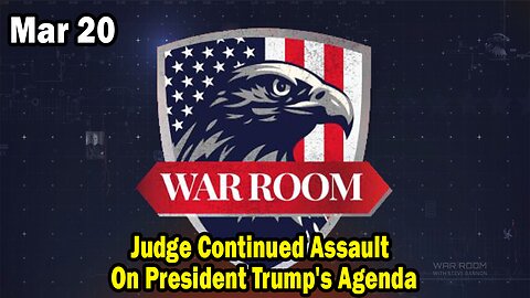 Bannons War Room Update Mar 20 : Judge Continued Assault On President Trump's Agenda