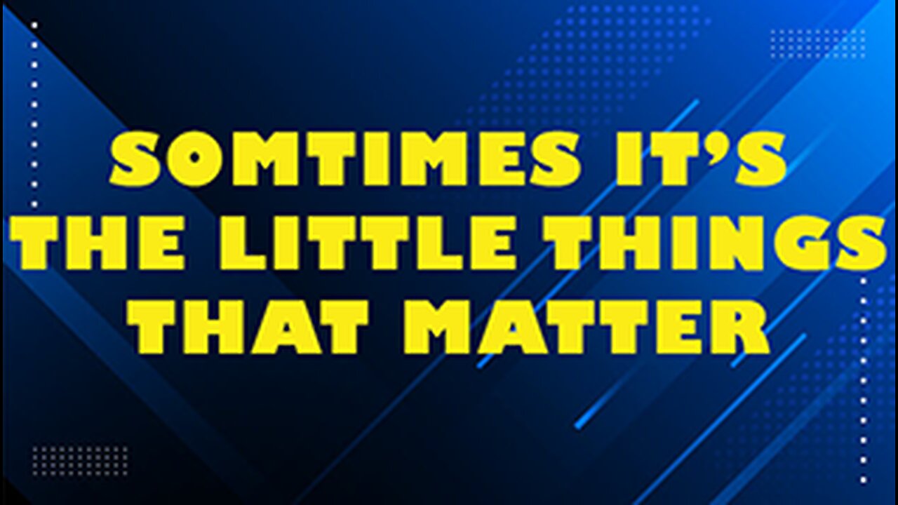 SOMETIMES IT'S THE LITTLE THINGS THAT MATTER // Rusty L Hathcock