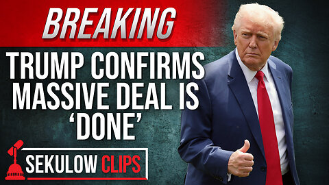 BREAKING: Trump Confirms Massive Deal is ‘Done’