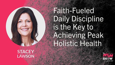 Ep. 950 - Faith-Fueled Daily Discipline is the Key to Achieving Peak Holistic Health - Stacey Lawson