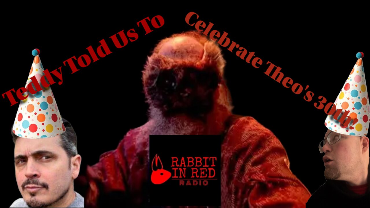 Rabbit In Red Radio: Teddy Told Us To…Celebrate Theo’s 30th! SPECIAL GUEST: Michael Shields