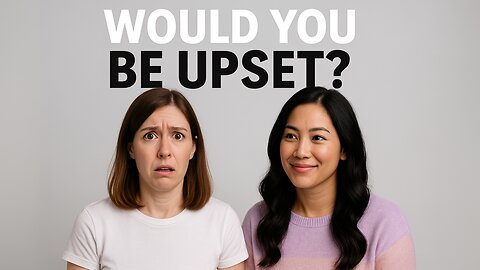 Would YOU Be Upset?