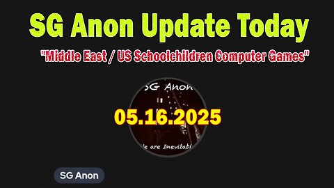 SG Anon Update Today 5/16/25: "Middle East / US Schoolchildren Computer Games"