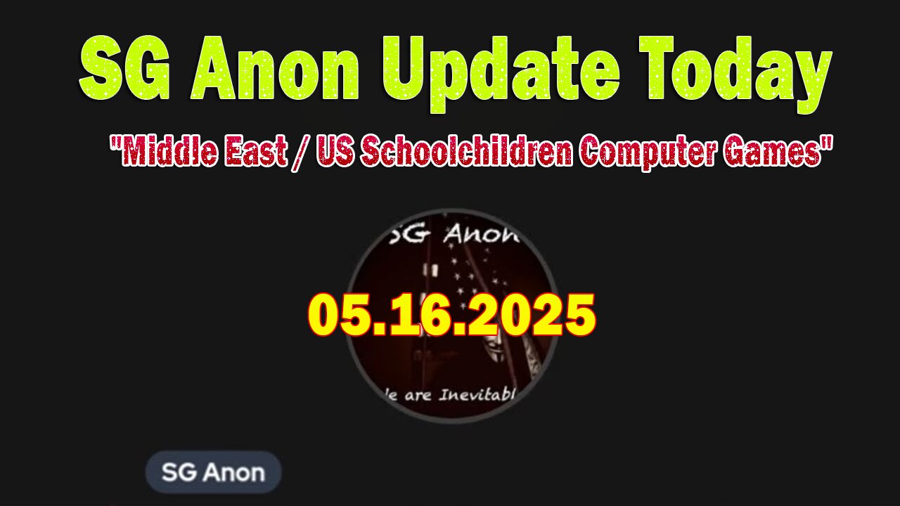SG Anon Update Today 5/16/25: "Middle East / US Schoolchildren Computer Games"