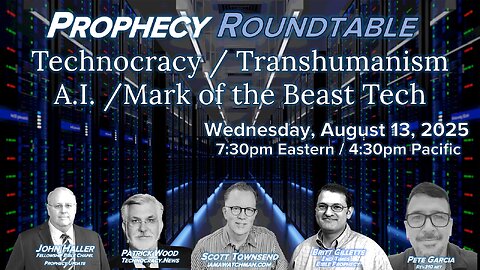 2025 08 13 Prophecy Roundtable Technocracy Transhumanism MotB