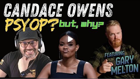 CANDACE OWENS - PSYOP??? BUT WHY??? WHO IS SHE REALLY AFTER??? -