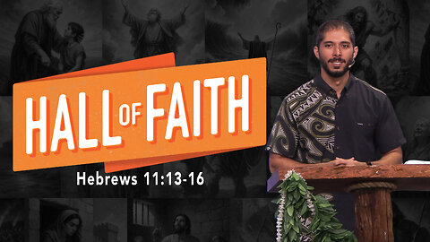 Hall of Faith | Hebrews 11:13-16