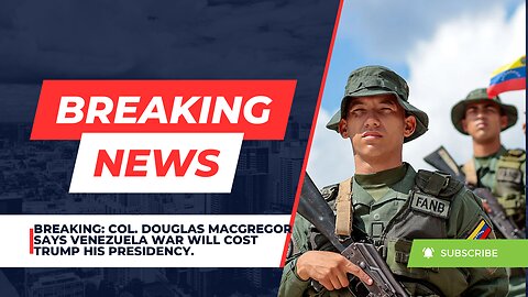 BREAKING: COL. Douglas Macgregor Says Venezuela War Will Cost Trump His Presidency.