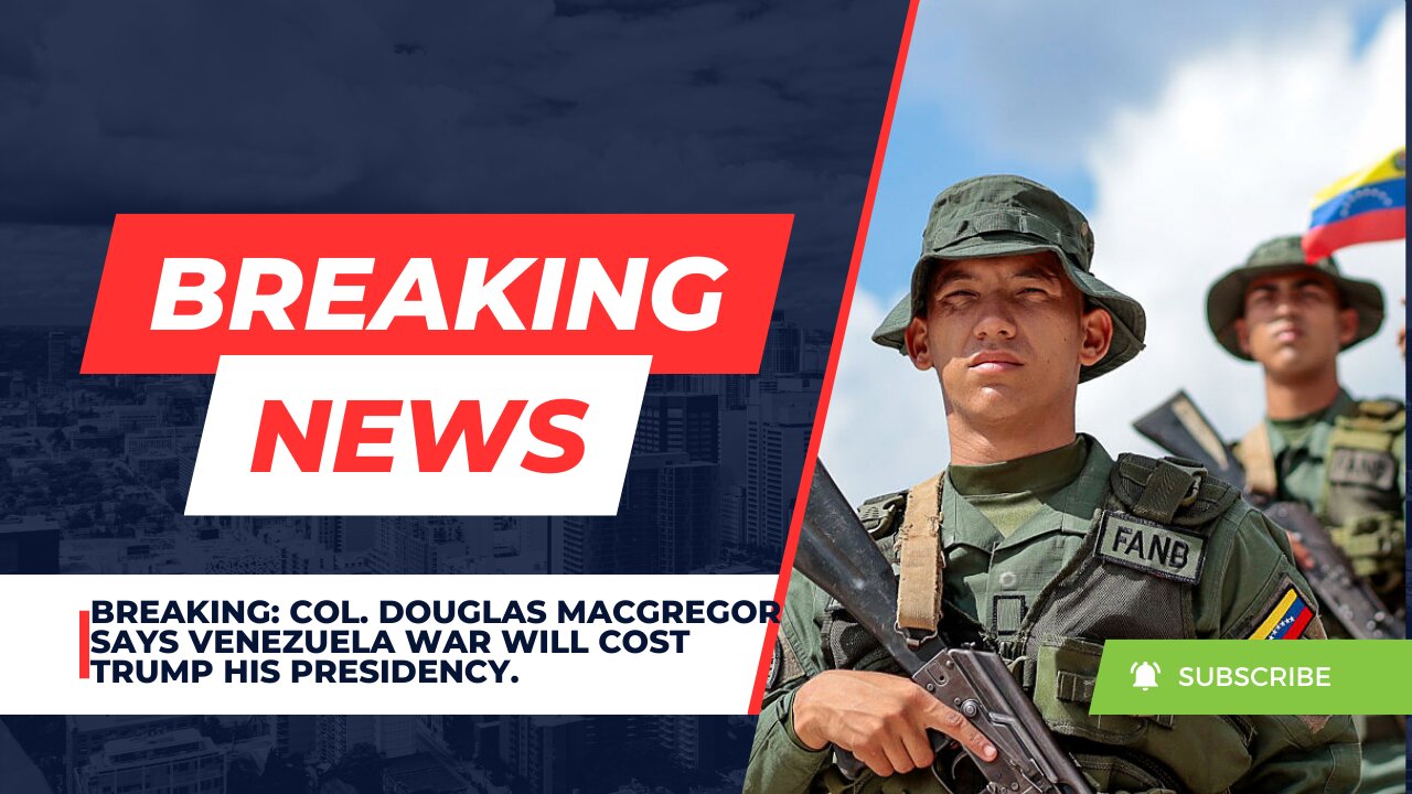 BREAKING: COL. Douglas Macgregor Says Venezuela War Will Cost Trump His Presidency.