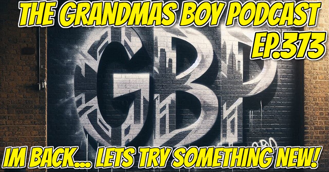 The Grandmas Boy Podcast EP.373-IM BACK...LET'S TRY SOMETHING NEW!