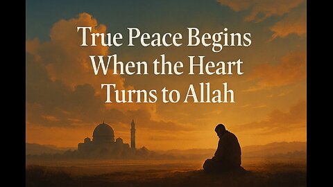 True Peace Begins When the Heart Turns to Allah