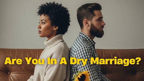 Are You In A Dry Marriage? Let's Find Out.
