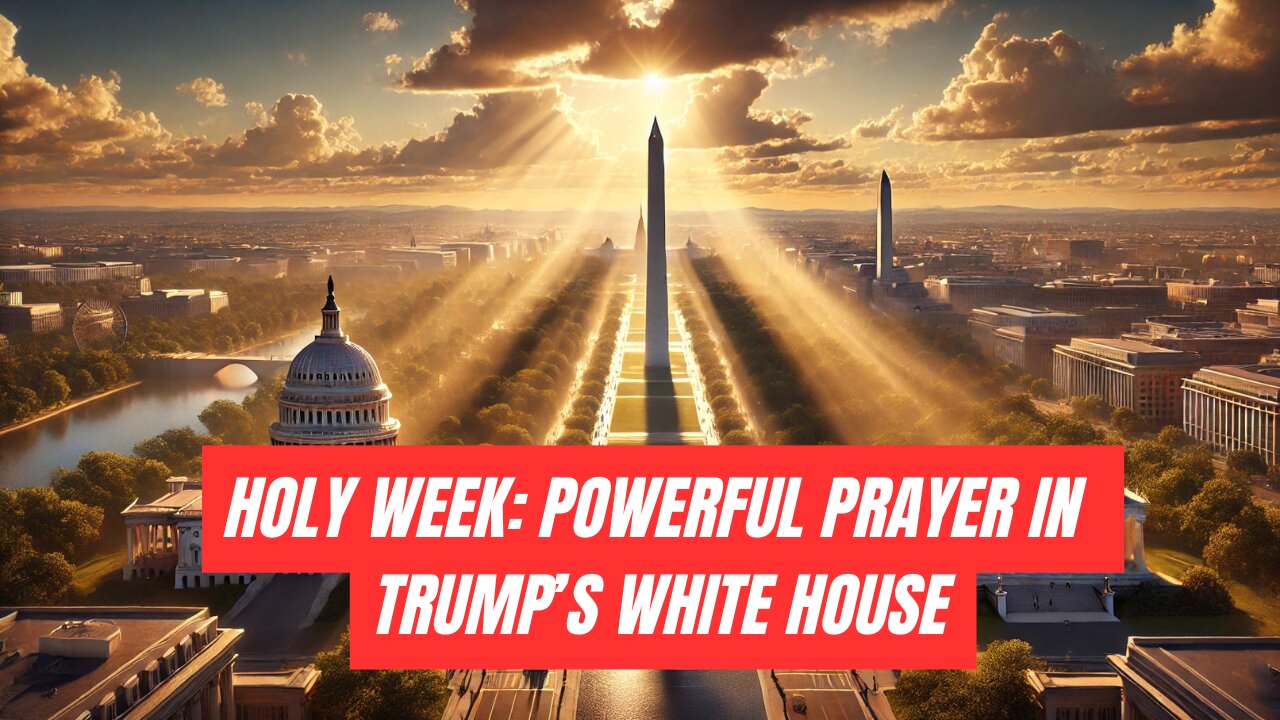 Holy Week: Powerful Prayer in Trump's White House